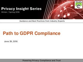 1
vPrivacy Insight Series - truste.com/insightseries
v
Path to GDPR Compliance
June 29, 2016
 