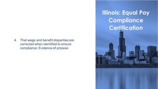 Illinois: Equal Pay
Compliance
Certification
4. That wage and benefit disparities are
corrected when identified to ensure
...