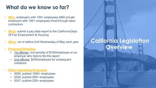 California Legislation
Overview
What do we know so far?
• Who: employers with 100+ employees AND private
employers with 10...