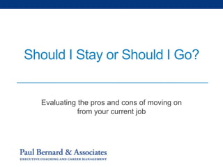 Should I Stay or Should I Go?
Evaluating the pros and cons of moving on
from your current job
 