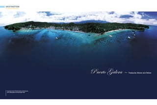 Destination
By Gunther Deichmann




                                                P uerto Galera —   Treasures Above and Below




 Panoramic view of Puerto Galera and beaches,
 with Sabang Bay on the left upper side.
 