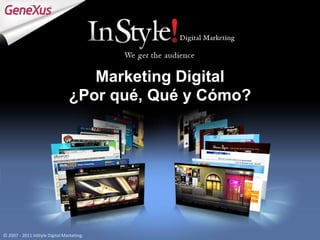 Marketing Digital
                                ¿Por qué, Qué y Cómo?




© 2007 - 2011 InStyle Digital Marketing.
 