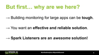 But first… why are we here?
4#UnifiedAnalytics #SparkAISummit
→ Building monitoring for large apps can be tough.
→ You wan...