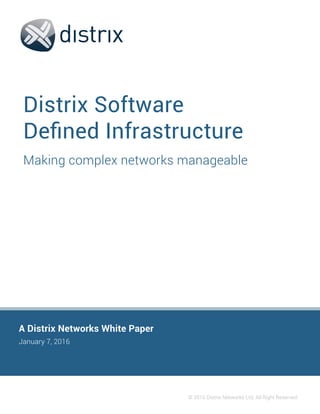 1© 2016 Distrix Networks Ltd. All Right Reserved
A Distrix Networks White Paper
January 7, 2016
Distrix Software
Defined Infrastructure
Making complex networks manageable
 