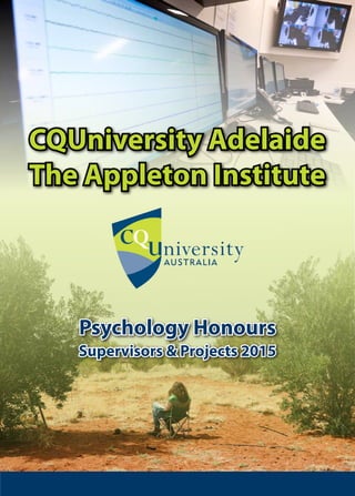 CQUniversity Adelaide
The Appleton Institute
Psychology Honours
Supervisors & Projects 2015
 
