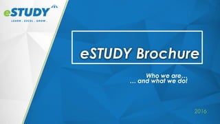eSTUDY Brochure
2016
Who we are…
… and what we do!
 