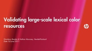 Validating large-scale lexical color
resources

Giordano Beretta & Nathan Moroney, Hewlett-Packard
Date: 8/June/2011
 