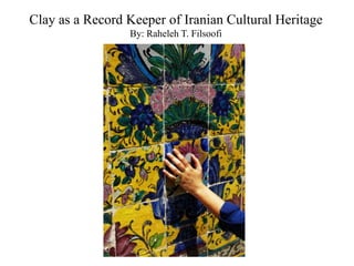 Clay as a Record Keeper of Iranian Cultural Heritage
By: Raheleh T. Filsoofi
 