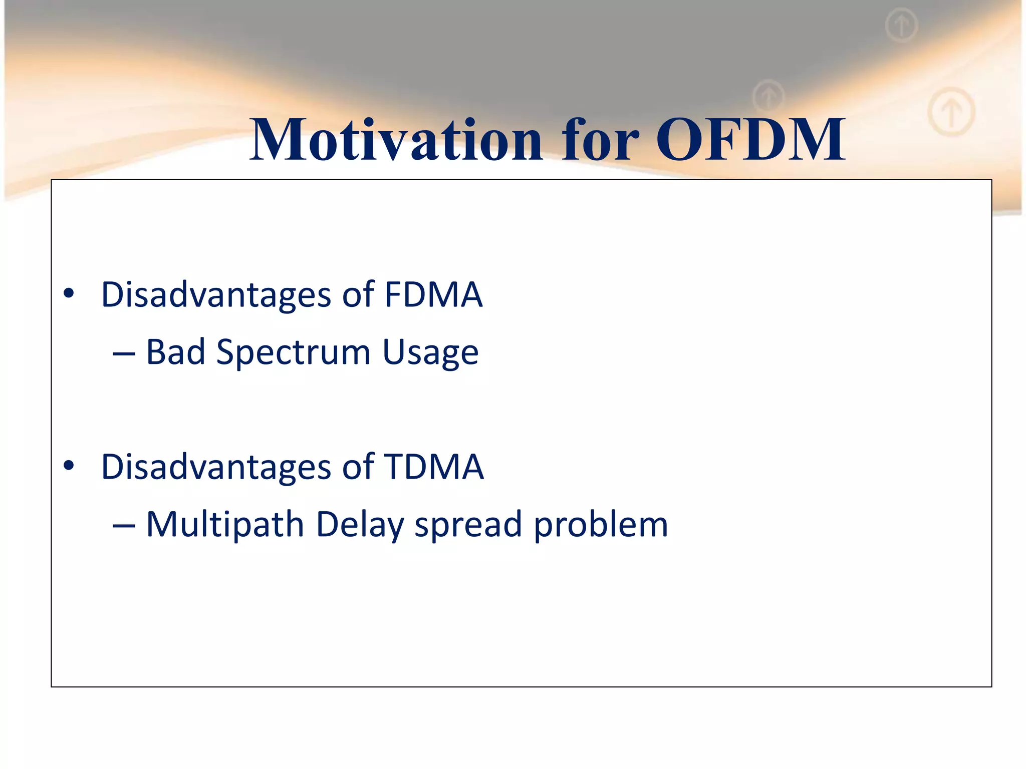 Motivation for OFDM
• Disadvantages of FDMA
– Bad Spectrum Usage
• Disadvantages of TDMA
– Multipath Delay spread problem
 