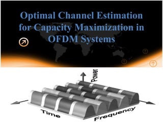 Optimal Channel Estimation
for Capacity Maximization in
OFDM Systems
 