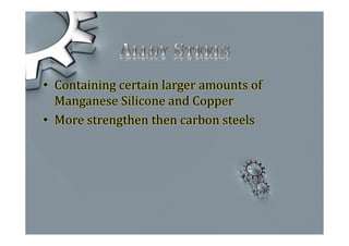 • Containing certain larger amounts of
Manganese Silicone and Copper
• More strengthen then carbon steels
 