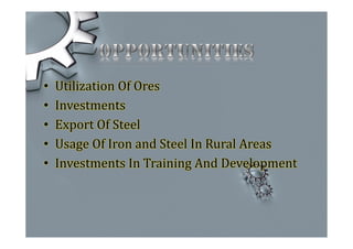 • Utilization Of Ores
• Investments
• Export Of Steel
• Usage Of Iron and Steel In Rural Areas
• Investments In Training And Development
 