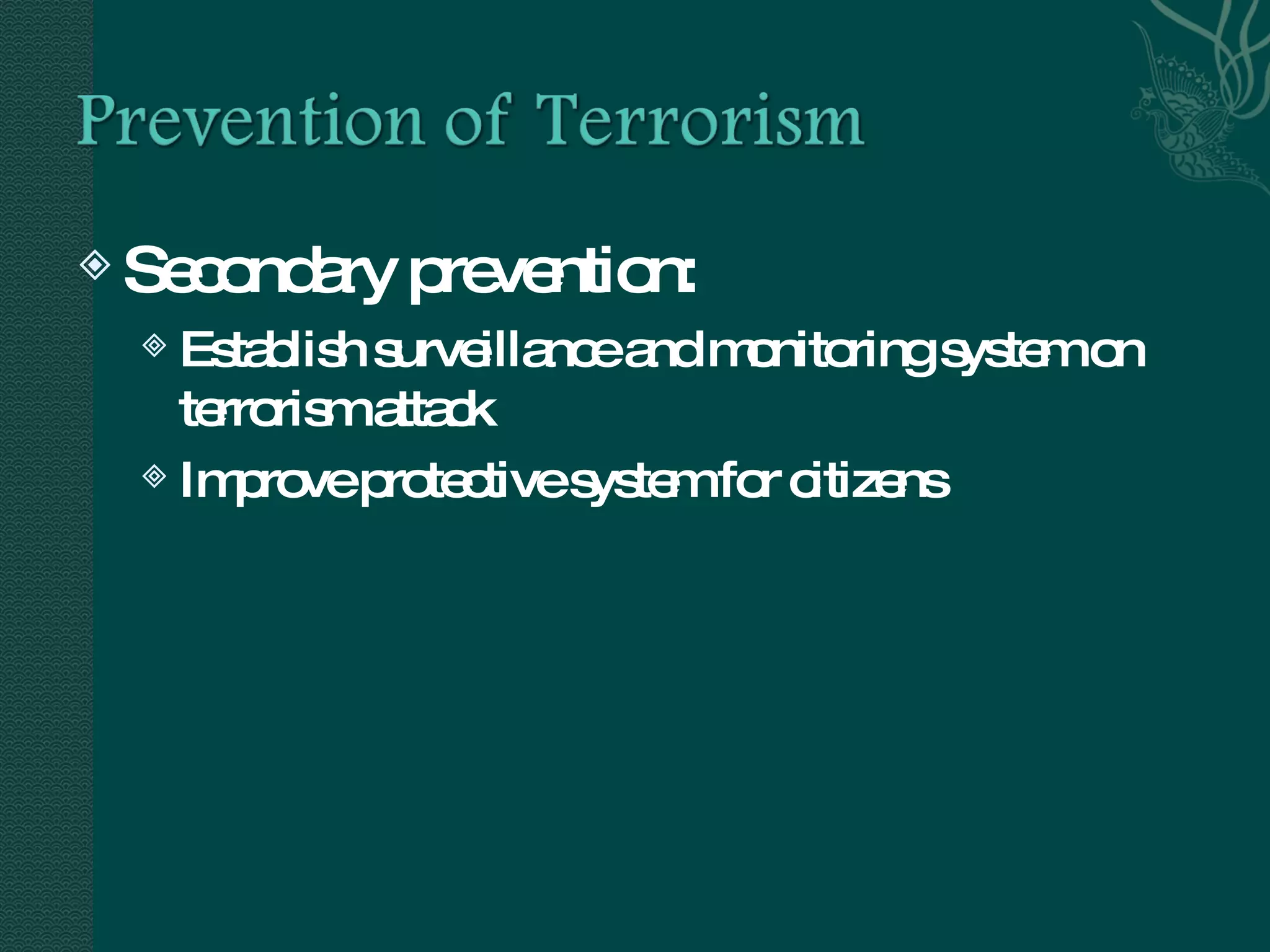 Secondary prevention: Establish surveillance and monitoring system on terrorism attack Improve protective system for citizens 