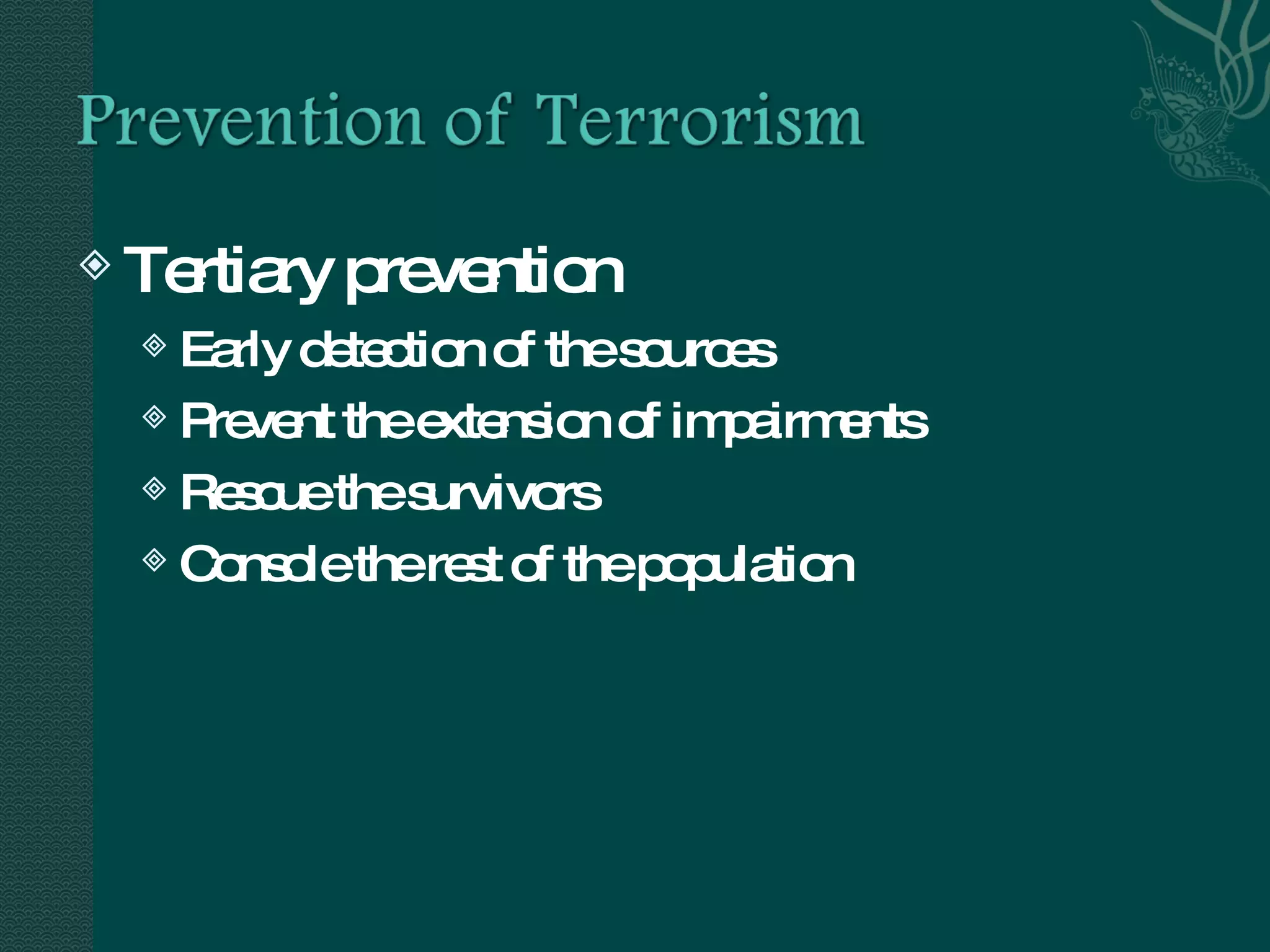 Tertiary prevention Early detection of the sources Prevent the extension of impairments Rescue the survivors Console the rest of the population 
