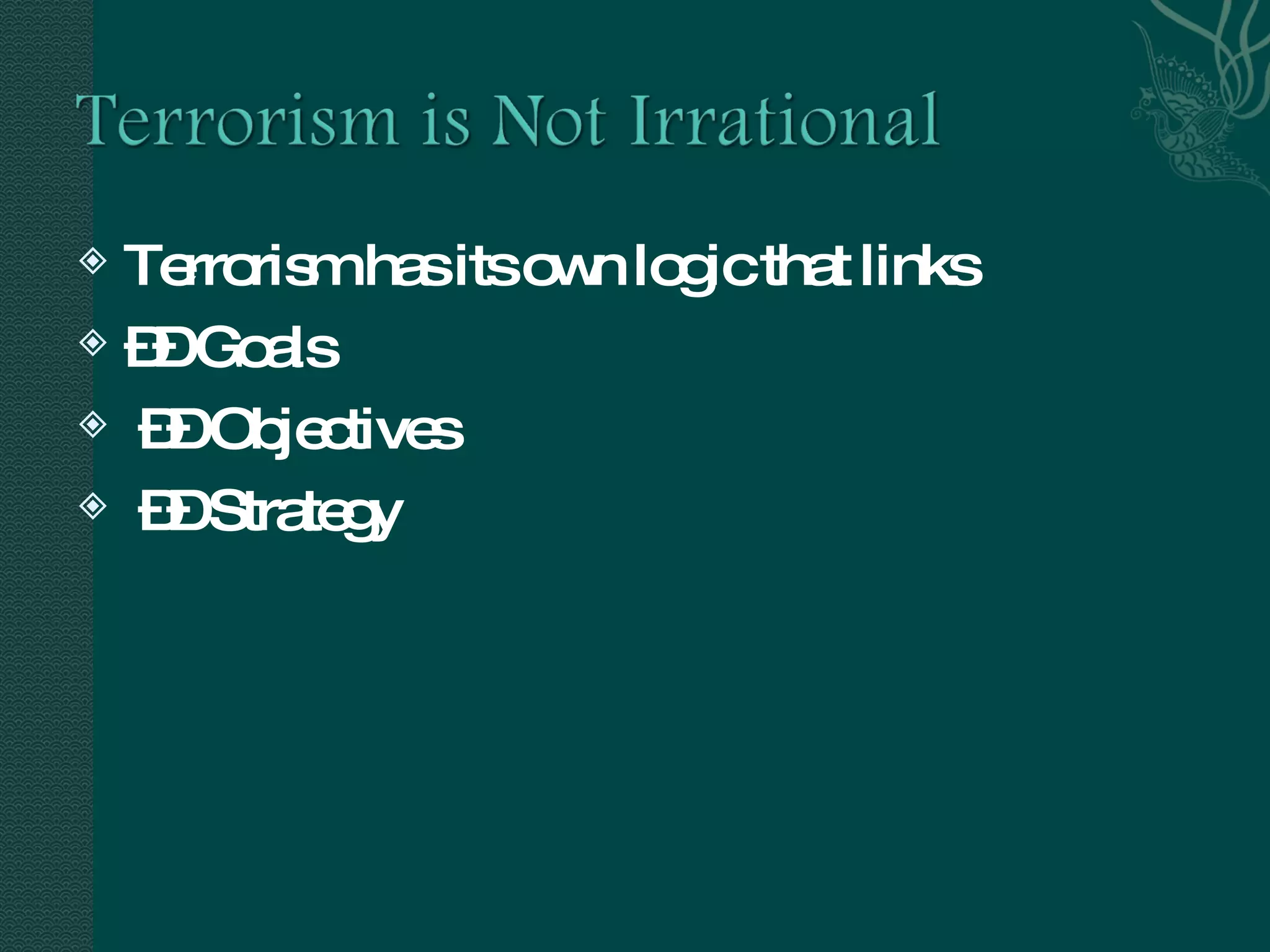 Terrorism has its own logic that links ––  Goals ––  Objectives ––  Strategy 