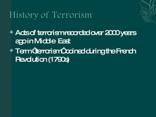 Acts of terrorism recorded over 2000 years ago in Middle  East  Term “terrorism” coined during the French Revolution (1790s)  