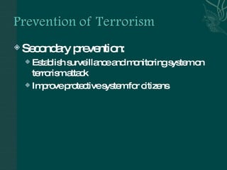 Secondary prevention: Establish surveillance and monitoring system on terrorism attack Improve protective system for citizens 