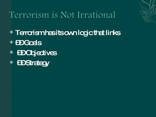 Terrorism has its own logic that links ––  Goals ––  Objectives ––  Strategy 