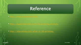 Reference
• http://www.autoabode.com/
• http://duper3dprinter.com/3d_printing_services/
• http://3dprinting.com/what-is-3d-printing/
4/21/2016AUTOABODE 17
 