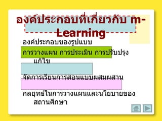 องค์ประกอบที่เกี่ยวกับ  m-Learning องค์ประกอบของรูปแบบ   การวางแผน การประเมิน การปรับปรุงแก้ไข  จัดการเรียนการสอนแบบผสมผสาน  กลยุทธ์ในการวางแผนและนโยบายของสถานศึกษา  