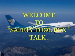 WELCOME
TO
“SAFETY TOOL BOX ”
TALK .
 