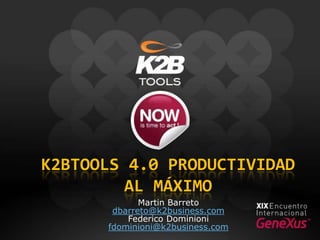 K2BTools 4.0 Productividad al máximo Martin Barreto dbarreto@k2business.com Federico Dominioni fdominioni@k2business.com 