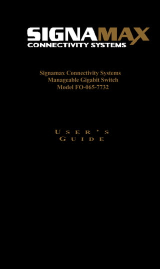 Signamax Connectivity Systems
   Manageable Gigabit Switch
      Model FO-065-7732




     U S E R ’ S
      G U I D E
 