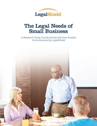 The Legal Needs of
Small Business
A Research Study Conducted by Decision Analyst
Commissioned by LegalShield
 