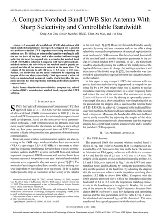 IEEE TRANSACTIONS ON ANTENNAS AND PROPAGATION, VOL. 61, NO. 8, AUGUST 2013 3961
A Compact Notched Band UWB Slot Antenna With
Sharp Selectivity and Controllable Bandwidth
Qing-Xin Chu, Senior Member, IEEE, Chun-Xu Mao, and He Zhu
Abstract—A compact ultra-wideband (UWB) slot antenna with
band-notched characteristics is proposed. A stepped slot is adopted
as a radiator to realize UWB impedance matching and reduce the
antenna size. By slitting an open-ended quarter-wavelength split
slot on the back of the feed and a short-ended half-wavelength
split-ring slot near the stepped slot, a second-order notched band
of 5.15–5.85 GHz is achieved. Compared with the traditional band-
notched antenna, the selectivity of the notched band is greatly im-
proved and size of the antenna is reduced at the same time. The
volume of the antenna is only .
Besides, the bandwidth can be easily controlled by adjusting the
lengths of the two slots respectively. Good agreement is achieved
between simulated and measured results, which show that the pro-
posed antenna has nice impedance matching and radiation pattern
characteristics.
Index Terms—Bandwidth controllability, compact size, roll-off
criterion (ROC), second-order notched band, stepped slot, UWB
antenna.
I. INTRODUCTION
SINCE the Federal Communication Commission (FCC) first
approved rules of 3.1–10.6 GHz for the commercial use
of ultra-wideband (UWB) communication in 2002 [1], the re-
search on UWB communication has achieved an unprecedented
rapid development. Based on the non-carrier wave communi-
cation technique, UWB communication has attracted more and
more people’s attention for its inherent advantages, such as high
data rate, low power consumption and low cost. UWB commu-
nication is likely to become the next generation of short distance
communication.
However, some wireless communication systems are also op-
erating in the UWB range, such as wireless local area network
(WLAN), operating at 5.15–5.825 GHz. It is necessary to elimi-
nate the frequency interference between these wireless commu-
nication systems and UWB system. As the RF front-end part and
important component, UWB antennas with notched bands have
become a research hotspot in recent year. Various band-notched
antennas were proposed in the past several years [2]–[22]. The
methods of realizing notched band usually include etching var-
ious shape slots on the radiator or on the ground [2]–[14], adding
folded parasitic strips or resonators in the vicinity of the radiator
Manuscript received April 26, 2012; revised February 28, 2013; accepted
May 01, 2013. Date of publication May 03, 2013; date of current version July
31, 2013. This work was supported in part by National Nature Science Founda-
tion of China under Grant 61171029.
The authors are with School of Electronic and Information Engineering,
South China University of Technology, Guangzhou, Guangdong 510640, China
(e-mail: qxchu@scut.edu.cn; mao.chunxu@mail.scut.edu.cn).
Color versions of one or more of the figures in this paper are available online
at http://ieeexplore.ieee.org.
Digital Object Identifier 10.1109/TAP.2013.2261575
or the feed line [13]–[22]. However, the notched band is usually
generated by using only one resonator and can not offer a sharp
selectivity to meet the requirements of practical applications in
most band-notch UWB antennas. On the other hand, bandwidth
of the notched band is another important parameter in the de-
sign of a band-notched UWB antenna. In [21], the bandwidth
could be adjusted by tuning the widths of the metal plates or the
depths of the insets so as to change the loading capacitance and
inductance of the folded strip. In [22], the bandwidth was con-
trolled by adjusting the coupling between the loaded resonators
on the radiator.
In this paper, a very compact UWB slot antenna with im-
proved band-notched selectivity is proposed. A stepped slot an-
tenna fed by a 50 Ohm micro strip line is adopted to realize
impedance matching characteristics in a wide frequency band
and reduce the size of the antenna. The antenna size is only
. By slitting an open-ended quarter-
wavelength slot and a short-ended half-wavelength ring slot on
the ground near the stepped slot, a second-order notched band
of 5.15–5.85 GHz is achieved. Compared with traditional first-
order notched band, the bandwidth and selectivity of the notched
band is improved. Moreover, the bandwidth of the notched band
can be easily controlled by adjusting the lengths of the slots.
Simulated and measured results demonstrate that the proposed
antenna has a great band-notched characteristic and is suitable
for portable UWB equipment.
II. THE PROPOSED ANTENNAS
A. Slot UWB Antenna
The proposed UWB slot antenna without notched band is
shown in Fig. 1(a) (refer to Antenna-I). It is a stepped slot an-
tenna fed by a 50 Ohm micro strip line on the back. The antenna
is fabricated on FR4_epoxy substrate with dielectric constant
of 4.4 and has the size of . The
stepped slot is adopted to realize multiple matching-points (3.5,
5.5 and 9 GHz, as is depicted in Fig. 1) in the UWB and these
matching-points can be adjusted by tuning the parameters of the
slot and the position of the feed line. By adjusting the stepped
slot, the antenna can achieve a wide impedance matching char-
acteristic (3.2 GHz to above 10.6 GHz). Compared with the
UWB antenna proposed in [8], which has impedance matching
bandwidth of 3.8 to 10.6 GHz, the impedance matching charac-
teristic in the low-frequency is improved. Besides, the overall
size of the antenna is reduced. High Frequency Structure Sim-
ulation (HFSS) software is used for designing and optimizing
process and the final parameters refer to Table I. Fig. 2 shows
the simulated and measured of the Antenna-I. The mea-
sured result has a good agreement with the simulated one.
0018-926X/$31.00 © 2013 IEEE
Authorized licensed use limited to: Birla Institute of Technology & Science. Downloaded on April 27,2020 at 13:59:43 UTC from IEEE Xplore. Restrictions apply.
 