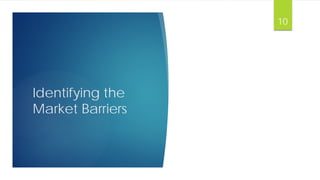 Identifying the
Market Barriers
10
 