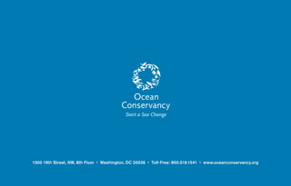1300 19th Street, NW, 8th Floor • Washington, DC 20036 • Toll-Free: 800.519.1541 • www.oceanconservancy.org
 