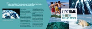 TOSEETHE
OCEAN’SIMPACT
We’ve named our planet Earth—it’s where we live, where we grow much of our food
and it’s the foundation for our homes and cities. Yet 71 percent of the Earth’s surface—
and 99 percent of the planet’s living space—isn’t earth, but ocean.
populations; if the ice cap vanishes,
conservative predictions show a loss of
two-thirds of all polar bears by 2050. Even
the tiniest organisms are affected as the
ocean grows more acidic, preventing
them from flourishing and sustaining the
food chain.
The threat of climate change cuts across
all of Ocean Conservancy’s work. With
your help we will work to cool the Arctic,
restore sustainable fisheries, protect
marine wildlife, preserve natural habitats,
and ensure that our federal government
provides the sound ocean management
we need. Together our efforts will
strengthen the ocean’s ability to withstand
the stress that climate change can bring.
It’s time to take notice. Climate change
is the environmental issue of our lifetime,
and it starts with the ocean. Only Ocean
Conservancy has the strength, expertise,
and perspective to lead the fight for wild,
healthy oceans at this critical juncture.
And ocean is where the story of global
climate change begins.
Without the ocean, our weather—wind
and storm, rain and snow—would be
even more extreme and less stable. The
ocean acts as the great buffer, protecting
us from the extremes of heat and cold,
droughts and floods.
As the engine that drives our planet’s
climate, the ocean is on the front lines of
the global climate challenge. It absorbs
half of the carbon dioxide we’ve pumped
into the sky and more excess heat from
greenhouse gasses than all the rainforests
combined. Indeed, the ocean is the
unsung hero in this battle. But it’s also the
most vulnerable.
And we’ve already begun to see the
effects, including melting ice, rising
sea levels, and extreme weather events,
from Hurricane Katrina to Ike. We’ve
seen harmful changes to marine wildlife
Climate change is the environmental issue
of our lifetime, and it starts with the ocean.
 