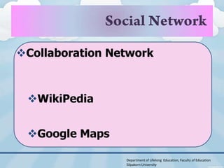 Collaboration Network



 WikiPedia


 Google Maps

                 Department of Lifelong Education, Faculty of Education
                 Silpakorn University
 