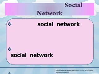         social network




 social network

                  Department of Lifelong Education, Faculty of Education
                  Silpakorn University
 