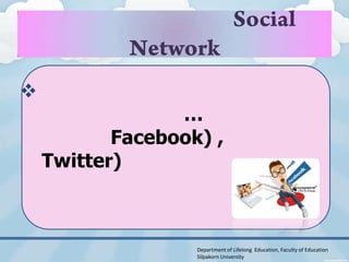
                 …
           Facebook) ,
    Twitter)



                   Department of Lifelong Education, Faculty of Education
                   Silpakorn University
 