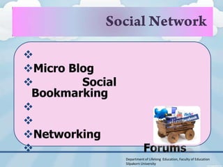 
Micro Blog
        Social
 Bookmarking


Networking
                            Forums
                  Department of Lifelong Education, Faculty of Education
                  Silpakorn University
 