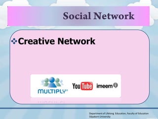 Creative Network




               Department of Lifelong Education, Faculty of Education
               Silpakorn University
 