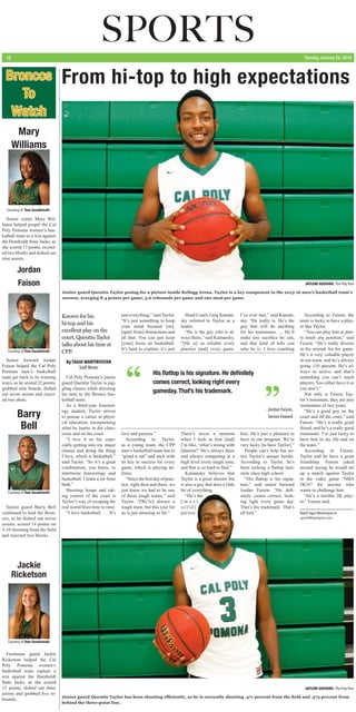 SPORTS Tuesday, January 26, 201610
Cal Poly Pomona’s junior
guard Quentin Taylor is jug-
gling classes while devoting
his time to the Bronco bas-
ketball team.
As a third-year kinesiol-
ogy student, Taylor strives
to pursue a career in physi-
cal education, incorporating
what he learns in the class-
room and on the court.
“I love it so far, espe-
cially getting into my major
classes and doing the thing
I love, which is basketball,”
said Taylor. “So it’s a great
combination, you know, to
intertwine kinesiology and
basketball. I learn a lot from
both.”
Shooting hoops and tak-
ing control of the court is
Taylor’s way of escaping the
real world from time to time.
“I love basketball. … It’s
just everything,” said Taylor.
“It’s just something to keep
your mind focused [on],
[apart from] distractions and
all that. You can just keep
[your] focus on basketball.
It’s hard to explain; it’s just
love and passion.”
According to Taylor,
as a young team, the CPP
men’s basketball team has to
“grind it out” and stick with
its key to success for every
game, which is playing de-
fense.
“Sincetheﬁrstdayofprac-
tice, right then and there, we
just knew we had to be one
of those tough teams,” said
Taylor. “[We’re] always a
tough team, but this year for
us is just amazing so far.”
Head Coach Greg Kaman-
sky referred to Taylor as a
leader.
“He is the guy who is al-
ways there,” said Kamansky.
“[He is] so reliable every
practice [and] every game.
There’s never a moment
when I look at him [and]
I’m like, ‘what’s wrong with
Quentin?’ He’s always there
and always competing at a
high level every single time,
and that is so hard to ﬁnd.”
Kamansky believes that
Taylor is a great shooter but
is also a guy that does a little
bit of everything.
“He’s the
[ m o s t
s o l i d ]
person
I’ve ever met,” said Kaman-
sky. “He really is. He’s the
guy that will do anything
for his teammates. ... He’ll
make any sacriﬁce he can,
and that kind of tells you
who he is. I love coaching
him. He’s just a pleasure to
have in our program. We’re
very lucky [to have Taylor].”
People can’t help but no-
tice Taylor’s unique hairdo.
According to Taylor, he’s
been rocking a ﬂattop hair-
style since high school.
“His ﬂattop is his signa-
ture,” said senior forward
Jordan Faison. “He deﬁ-
nitely comes correct, look-
ing right every game day.
That’s his trademark. That’s
all him.”
According to Faison, the
team is lucky to have a play-
er like Taylor.
“You can play him at pret-
ty much any position,” said
Faison. “He’s really diverse
in his arsenal for his game.
He’s a very valuable player
in our team, and he’s always
going 110 percent. He’s al-
ways so active, and that’s
something you can’t teach
players. You either have it or
you don’t.”
Not only is Faison Tay-
lor’s teammate, they are also
roommates of two years.
“He’s a good guy on the
court and off the court,” said
Faison. “He’s a really good
friend, and he’s a really good
roommate. I’m just lucky to
have him in my life and on
the team.”
According to Faison,
Taylor and he have a great
friendship. Faison joked
around saying he would set
up a match against Taylor
in the video game “NBA
2K16” for anyone who
wants to challenge him.
“He’s a terrible 2K play-
er,” Faison said.
From hi-top to high expectations
By TAGUI MARTIROSYAN
Staff Writer
Junior guard Quentin Taylor posing for a picture inside Kellogg Arena. Taylor is a key component in the 2015-16 men’s basketball team’s
success, averging 8.4 points per game, 3.6 rebounds per game and one steal per game.
sports@thepolypost.com
Reach Tagui Martirosyan at
JAYLENE GUEVARA / The Poly Post
BroncosBroncos
ToTo
WatchWatch
Mary
Williams
Courtesy of Tom Zasadzinski
Senior center Mary Wil-
liams helped propel the Cal
Poly Pomona women’s bas-
ketball team to a win against
the Humboldt State Jacks, as
she scored 13 points, record-
ed two blocks and dished out
nine assists.
Jordan
Faison
Courtesy of Tom Zasadzinski
Senior forward Jordan
Faison helped the Cal Poly
Pomona men’s basketball
team get back to its winning
ways, as he scored 22 points,
grabbed nine boards, dished
out seven assists and reject-
ed two shots.
Barry
Bell
Courtesy of Tom Zasadzinski
Senior guard Barry Bell
continued to lead the Bron-
cos, as he dished out seven
assists, scored 14 points on
5-10 shooting from the ﬁeld
and rejected two blocks.
Jackie
Ricketson
Courtesy of Tom Zasadzinski
Freshman guard Jackie
Ricketson helped the Cal
Poly Pomona women’s
basketball team capture a
win against the Humboldt
State Jacks, as she scored
12 points, dished out three
assists and grabbed ﬁve re-
bounds.
ing control of the court is
Taylor’s way of escaping the
real world from time to time.
“I love basketball. … It’s
of those tough teams,” said
Taylor. “[We’re] always a
tough team, but this year for
us is just amazing so far.”
“He’s the
[ m o s t
s o l i d ]
person
nitely comes correct, look-
ing right every game day.
That’s his trademark. That’s
all him.”
“He’s a terrible 2K play-
er,” Faison said.
sports@thepolypost.com
Reach Tagui Martirosyan at
Junior guard Quentin Taylor has been shooting eﬃciently, as he is currently shooting .471 percent from the ﬁeld and .373 percent from
behind the three-point line.
JAYLENE GUEVARA / The Poly Post
- Jordan Faison,
Senior Foward
His ﬂattop is his signature. He deﬁnitely
comes correct, looking right every
gameday.That’s his trademark.“
”
Known for his
hi-top and his
excellent play on the
court, Quentin Taylor
talks about his time at
CPP.
 