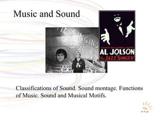Music and Sound

Classifications of Sound. Sound montage. Functions
of Music. Sound and Musical Motifs.

 
