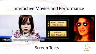 Interactive Movies and Performance
Screen Tests
 
