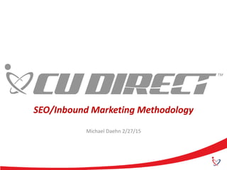 SEO/Inbound Marketing Methodology
Michael Daehn 2/27/15
 