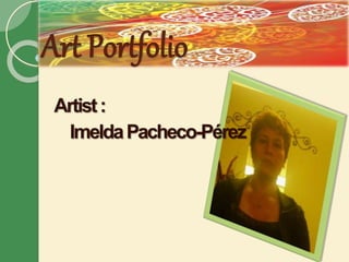 Art Portfolio
Artist:
ImeldaPacheco-Pérez
 
