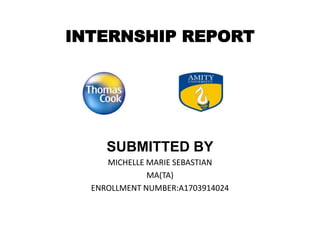 INTERNSHIP REPORT
SUBMITTED BY
MICHELLE MARIE SEBASTIAN
MA(TA)
ENROLLMENT NUMBER:A1703914024
 