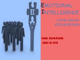 EMOTIONAL
INTELLIGENCE
Untuk sebuah
KESUKSESAN

Vina Ramdiani
0661 12 072

 