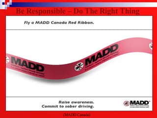 Be Responsible – Do The Right Thing   (MADD Canada) 