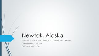 Newtok, Alaska
The Effects of Climate Change on One Alaskan Village
Compiled by Chris Zerr
GIS 290 – July 23, 2015
 