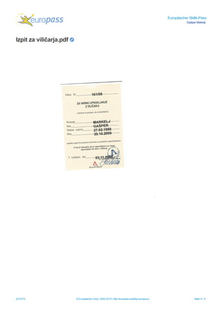 Europäischer Skills-Pass
Gašper Markelj
Izpit za viličarja.pdf
22/10/15 © Europäische Union, 2002-2015 | http://europass.cedefop.europa.eu Seite 9 / 9
 