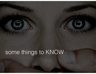 some things to KNOW 
 