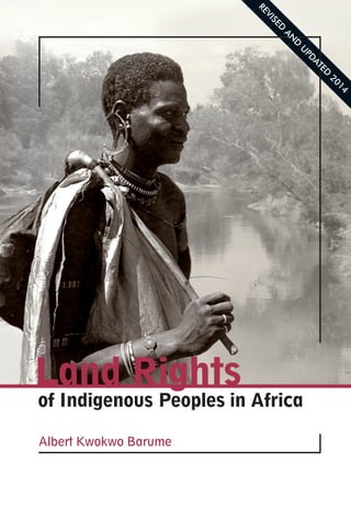 Land Rights 
of Indigenous Peoples in Africa 
Albert Kwokwo Barume 
REVISED AND UPDATED 2014 
 