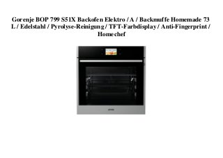 Gorenje BOP 799 S51X Backofen Elektro / A / Backmuffe Homemade 73
L / Edelstahl / Pyrolyse-Reinigung / TFT-Farbdisplay / Anti-Fingerprint /
Homechef
 
